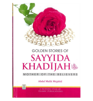 Golden Stories of Sayyida Khadijah (R) By Abdul Malik Mujahid