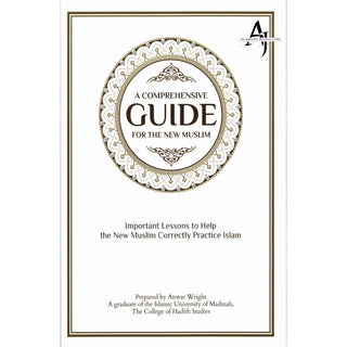 A Comprehensive Guide For the New Muslim - Important Lessons to Help the New Muslim Correctly Practice Islam By Anwar Wright