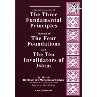 A Concise Explanation Of The Three Fundamental Principle Followed By The Four Foundation And The Ten Invalidators of Islam By Haytham Ibn Sarhan