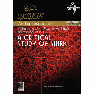 An Explanation of Muhammad ibn Abd al Wahhabs Kashf al Shubuhat (A Critical Study of Shirk) By Abu Ammaar Yasir Qadhi