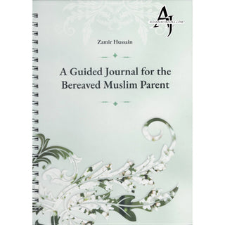 A Guided Journal for the Bereaved Muslim Parent by Zamir Hussain