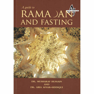 A Guide to Ramadan and Fasting By Dr. Musharaf Hussain and Dr. Abia Afsar Siddiqui