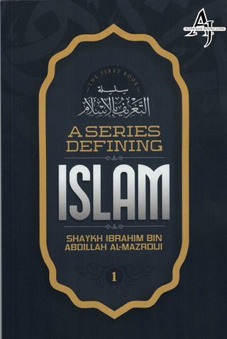 A Series Defining islam (Book 1)By Shaykh Ibrahim Bin Abdillah Al-Mazroui