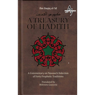 A Treasury Of Hadith: A Commentary on Nawawi's Selection of Prophetic Traditions By Imam Nawawi & Shaykh al-Islam Ibn Daqiq al-'Id