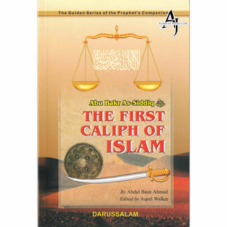 Abu Bakr As-Siddiq (RA) The First Caliph of Islam By Abdul Basit Ahmad