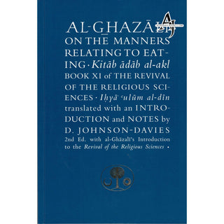 Al-Ghazali on the Manners Relating to Eating: Book XI of the Revival of the Religious Sciences (Ghazali Series) By Abu Hamid Al-Ghazali