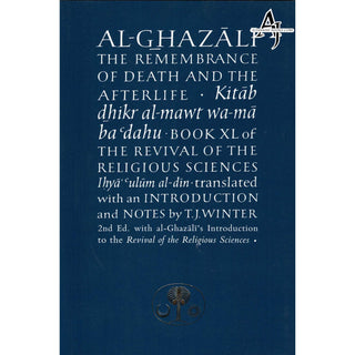 Al-Ghazali on the Remembrance of Death and the Afterlife: Book XL of the Revival of the Religious Sciences By Abu Hamid Muhammad al-Ghazali