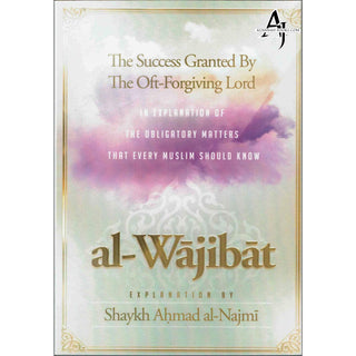 Al-Wajibat,The Success Granted by the Oft-Forgiving Lord,In explanation of the obligatory matters that every Muslim should know By Shaykh Najmi