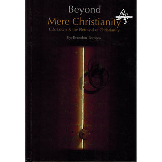 Beyond Mere Christianity - C.S. Lewis & the Betrayal of Christianity By Brandon Toropov