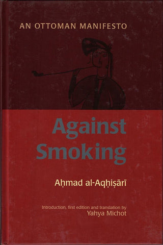 Against Smoking: An Ottoman Manifesto By Ahmad Al-Aqhisari