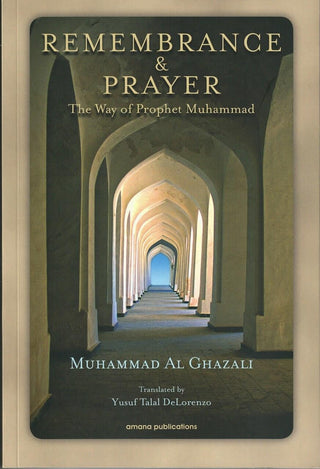 Remembrance and Prayer: The Ways of Prophet Muhammad by Shaykh Muhammad Al Ghazali