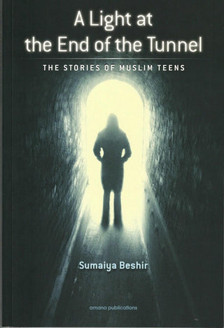 A Light at The End of The Tunnel: The Stories of Muslim Teens by Sumaiya Beshir