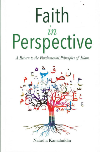 Faith in Perspective: A Return to the Fundamental Principles of Islam By Natasha Kamaluddin