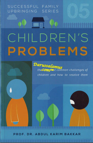 Children’s Problems (Successful Family Upbringing Series 05) By Dr Abdul Karim Bakkar