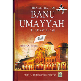 The Caliphate of Banu Umayyah: The First Phase From Al-Bidayah Wan-Nihayah By Hafiz Ibn Katheer