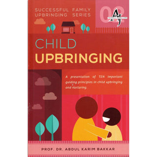 Child Upbringing (Successful Family Upbringing Series 02) By Prof. Dr Abdul Karim Bakkar