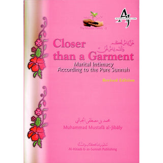 Closer than a Garment Marital Intimacy According to the Pure Sunnah By Muhammad al-Jibaly