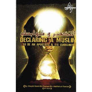 Declaring a Muslim to Be an Apostate & Its Guidelines By Shaykh Saleh bin Fawzan bin Abdillah al-Fawzan