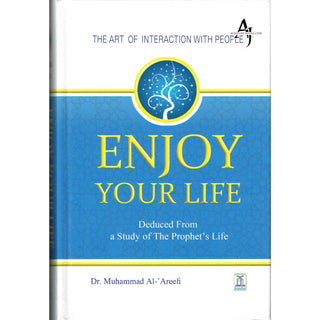 Enjoy Your Life - The Art of Interacting with People As Deduced From a Study of the Prophet's Life (New Edition) By Muhammad Al-Areefi Ph.D.