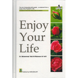 Enjoy Your Life - The Art of Interacting with People As Deduced From a Study of the Prophet's Life (New Edition) By Muhammad Al-Areefi Ph.D.