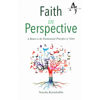 Faith in Perspective: A Return to the Fundamental Principles of Islam By Natasha Kamaluddin