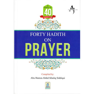 Forty Hadith On Prayer By Abu Hamza Abdul Khaliq Siddiqui