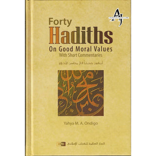 Forty Hadiths on Good Moral Values with Short Commentaries By Capt. (Rtd) Yahya M. A. Ondigo