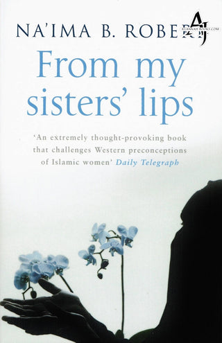 From My Sister's Lips By Naima B Robert ( A Unique Celebration of Muslim Womanhood ) By Na'ima B. Robert