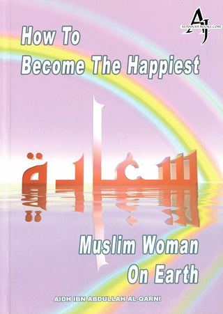 How To Become The Happiest Muslim Woman On Earth By Aaidh ibn Abdullah al-Qarni