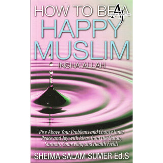 How to Be a Happy Muslim Insha' Allah By Sheima Salam Sumer