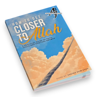How to Get Closer to Allah by Shaykh Asim Khan
