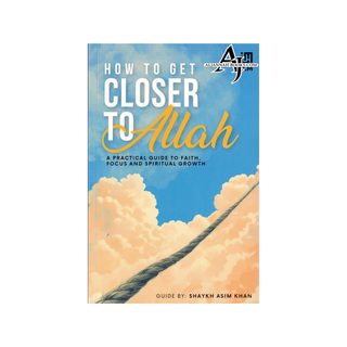 How to Get Closer to Allah by Shaykh Asim Khan