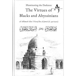 Illuminating The Darkness: The Virtues Of Blacks And Abyssinians By Al Allamah Abul-Faraj Ibn Al Jawzi