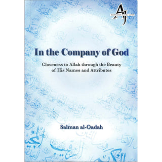 In the Company of God, Closeness to Allah Through the Beauty of His Names and Attributes By Salman Al-Oadah, Phd