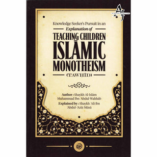 Knowledge Seeker’s pursuit in an Explanation of Teaching Children Islamic Monotheism (Tawhid) By Shaykh al-Islam Muhammad bin Abdul-Wahhab