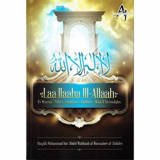 Laa Ilaaha Ill-allah Its Meaning, Pillers, Conditions, Nullifiers, What It Necessitals By Shaykh Muhammad ibn 'Abdul-Wahhaab al-Wassaabee