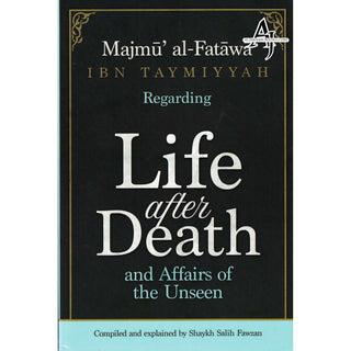 Majmu Al-Fatawa Ibn Taymiyyah Regarding Life After Death And Affairs Of The Unseen-Compiled & Explained By Shaykh Saalih Al-Fawzaan