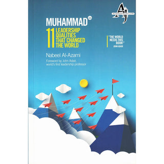 Muhammad (s): 11 Leadership Qualities that Changed the World By Nabeel Al-Azami