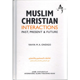 Muslim Christian Interactions: Past, Present & Future By Yahya M.A. Ondigo