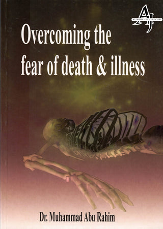 Overcoming The Fear Of Death & Illness By Dr. Muhammad Abu Rahim