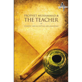 Prophet Muhammad: The Teacher By Abd Al-Fattah Abu Ghuddah