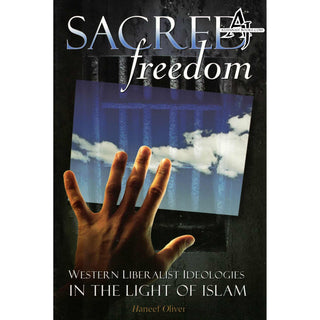 Sacred Freedom: Western Liberalist Ideologies in the Light of Islam By Haneef Oliver