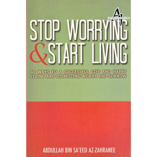 Stop Worrying & Start Living By Abdullah Bin Saeed Az-Zahranee