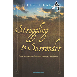 Struggling to Surrender: Some Impressions of an American Convert to Islam By Jeffrey Lang