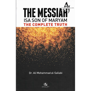 THE MESSIAH Isa Son Of Maryam : The Complete Truth By Dr.Ali Mohammad Al- Sallabi