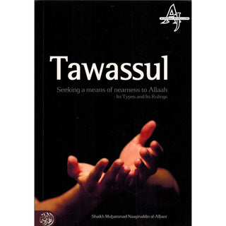 Tawassul, Seeking A Means Of Nearness To Allaah Its Types and Its Rulings By Shaykh al-Albani