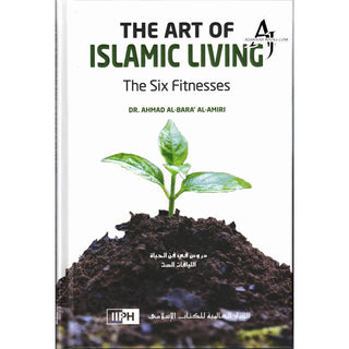 The Art of Islamic Living: The Six Fitnesses By Dr. Ahmad al-Bara’ al-Amiri