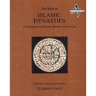 The Book of Islamic Dynasties A Celebration of Islamic History & Culture By Luqman Nagy