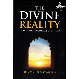 The Divine Reality God, Islam & The Mirage Of Atheism By Hamza Andreas Tzortzis