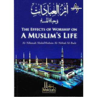 The Effects of Worship on a Muslim's Life By Abdul Muhsin Al Abbad Al Badr